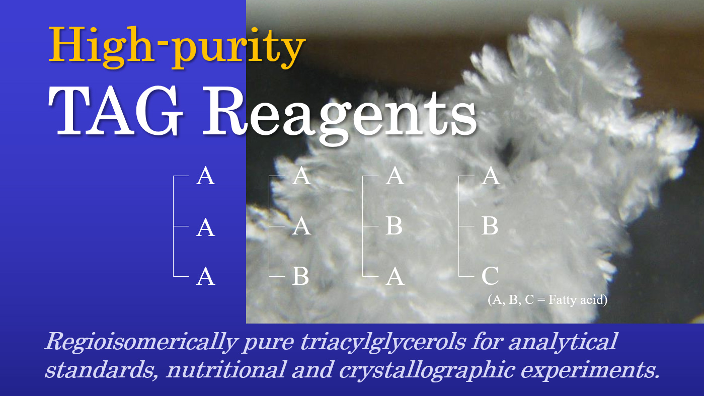 High-purity TAG Reagents We  can supply regioisomerically pure triacylglycerols reagents.Analysis Nutrition Crystallography